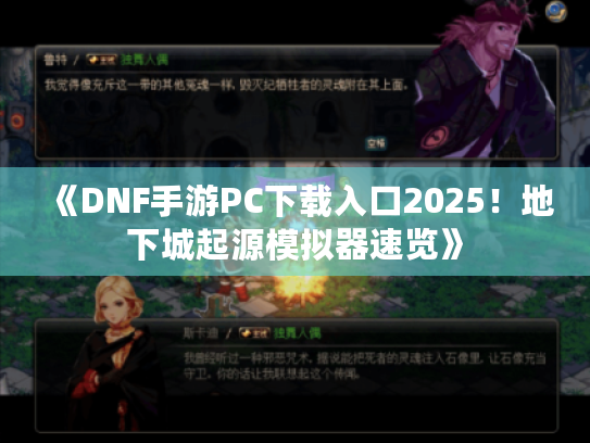 《DNF手游PC下载入口2025！地下城起源模拟器速览》