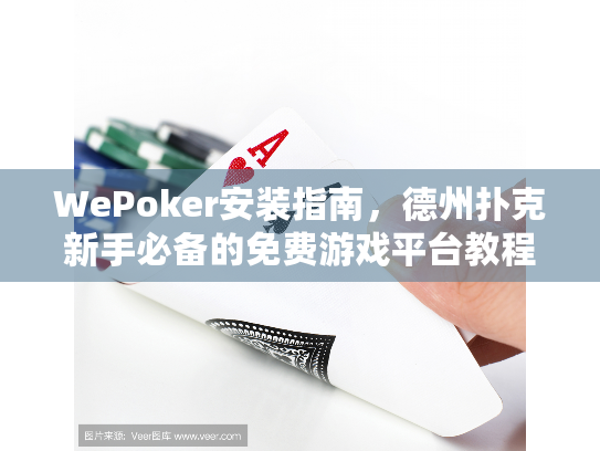 WePoker安装指南,德州扑克新手必备的免费游戏平台教程 WePoker安装指南,德州扑克新手必备的免费游戏平台教程