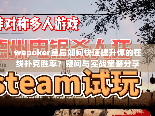 wepoker鱼局如何快速提升你的在线扑克胜率？疑问与实战策略分享