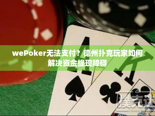 wePoker无法支付？德州扑克玩家如何解决资金提现障碍