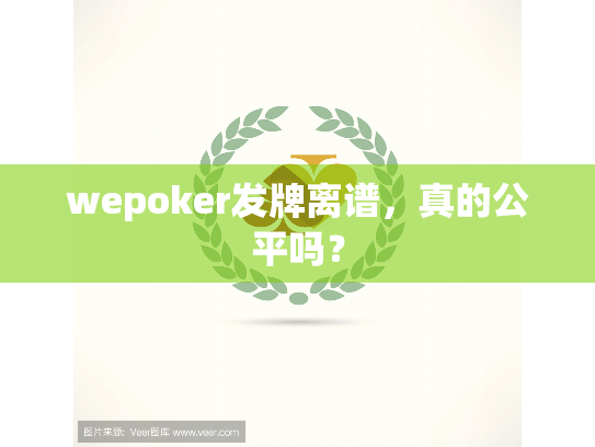 wepoker发牌离谱,真的公平吗? wepoker发牌离谱,真的公平吗?