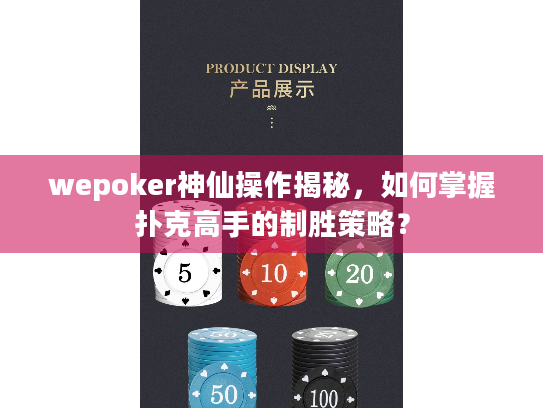 wepoker神仙操作揭秘，如何掌握扑克高手的制胜策略？