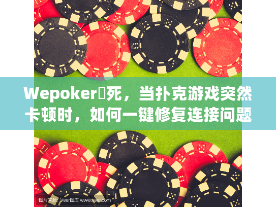 Wepoker發死，当扑克游戏突然卡顿时，如何一键修复连接问题？