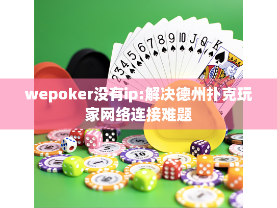 wepoker没有ip:解决德州扑克玩家网络连接难题