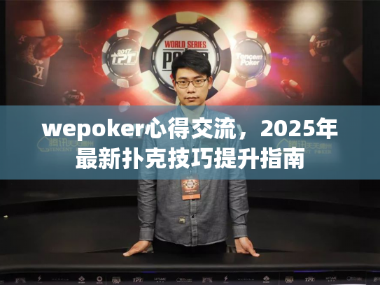 wepoker心得交流，2025年最新扑克技巧提升指南