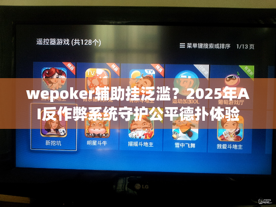 wepoker辅助挂泛滥?2025年AI反作弊系统守护公平德扑体验 wepoker辅助挂泛滥?2025年AI反作弊系统守护公平德扑体验
