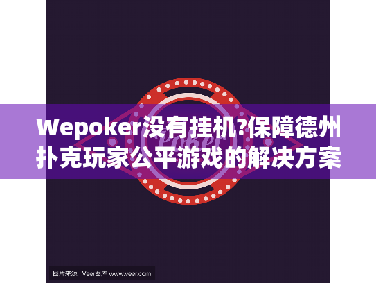 Wepoker没有挂机?保障德州扑克玩家公平游戏的解决方案 Wepoker没有挂机?保障德州扑克玩家公平游戏的解决方案