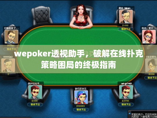 wepoker透视助手,破解在线扑克策略困局的终极指南 wepoker透视助手,破解在线扑克策略困局的终极指南