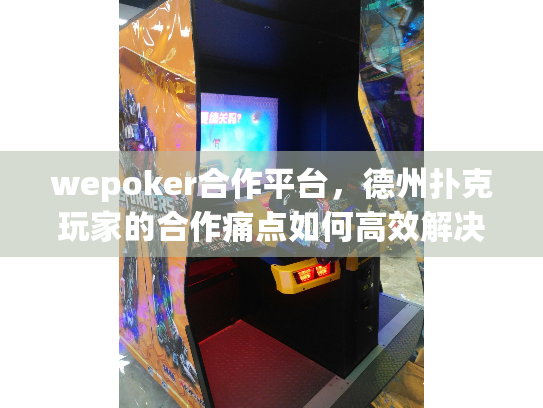 wepoker合作平台，德州扑克玩家的合作痛点如何高效解决？