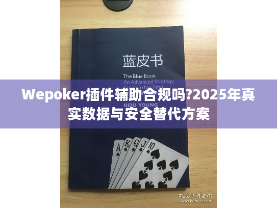 Wepoker插件辅助合规吗?2025年真实数据与安全替代方案 Wepoker插件辅助合规吗?2025年真实数据与安全替代方案