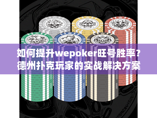 如何提升wepoker旺号胜率?德州扑克玩家的实战解决方案 如何提升wepoker旺号胜率?德州扑克玩家的实战解决方案