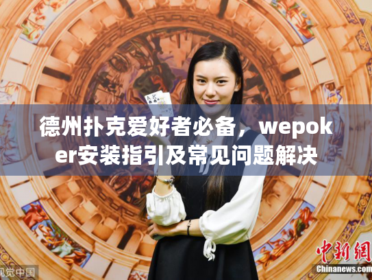 德州扑克爱好者必备，wepoker安装指引及常见问题解决