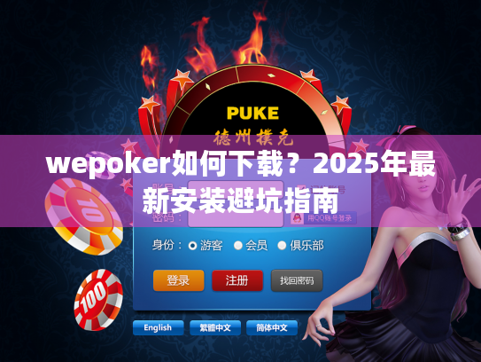 wepoker如何下载？2025年最新安装避坑指南