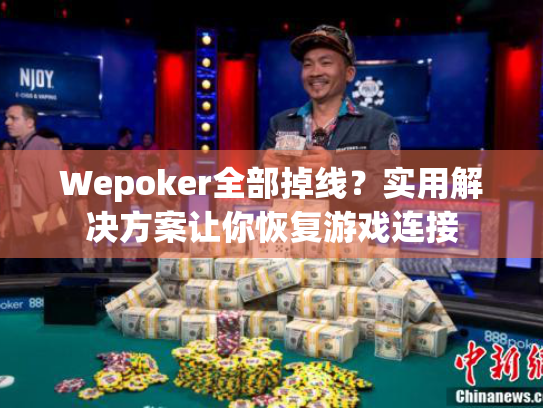 Wepoker全部掉线?实用解决方案让你恢复游戏连接 Wepoker全部掉线?实用解决方案让你恢复游戏连接