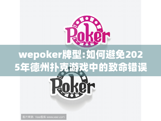 wepoker牌型:如何避免2025年德州扑克游戏中的致命错误?