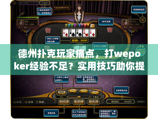 德州扑克玩家痛点,打wepoker经验不足?实用技巧助你提升游戏表现 德州扑克玩家痛点,打wepoker经验不足?实用技巧助你提升游戏表现