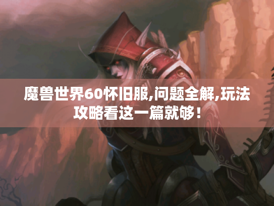 魔兽世界60怀旧服,问题全解,玩法攻略看这一篇就够！