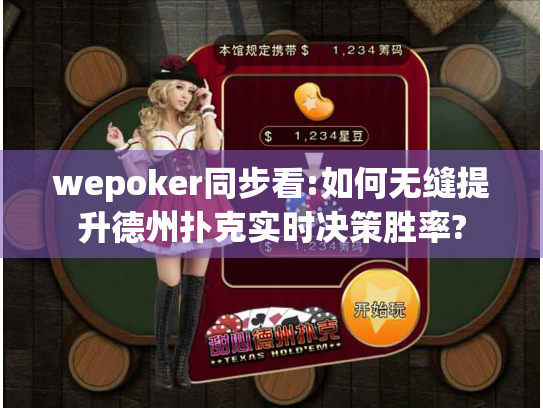 wepoker同步看:如何无缝提升德州扑克实时决策胜率?