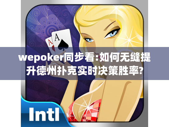 wepoker同步看:如何无缝提升德州扑克实时决策胜率?