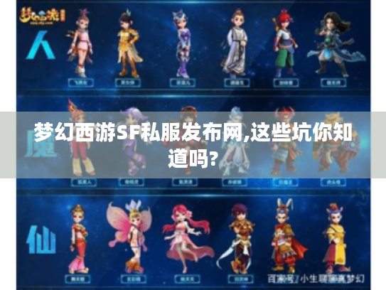 梦幻西游SF私服发布网,这些坑你知道吗?