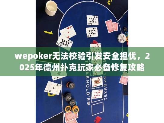 wepoker无法校验引发安全担忧，2025年德州扑克玩家必备修复攻略