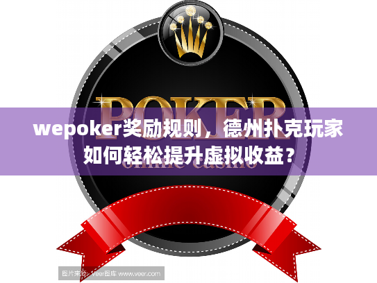 wepoker奖励规则，德州扑克玩家如何轻松提升虚拟收益？