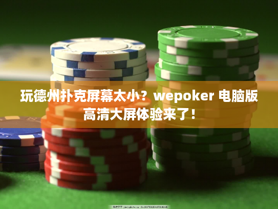 玩德州扑克屏幕太小？wepoker 电脑版高清大屏体验来了！