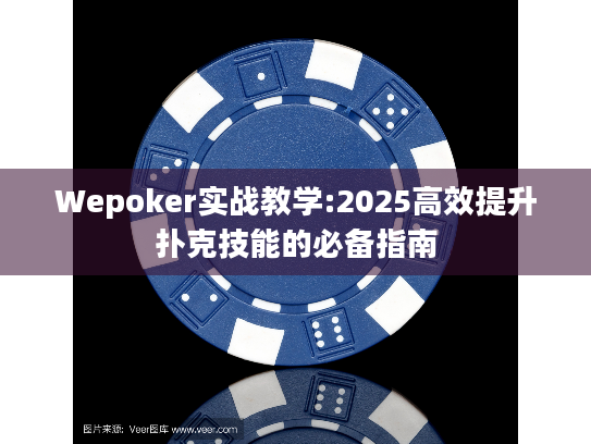 Wepoker实战教学:2025高效提升扑克技能的必备指南 Wepoker实战教学:2025高效提升扑克技能的必备指南