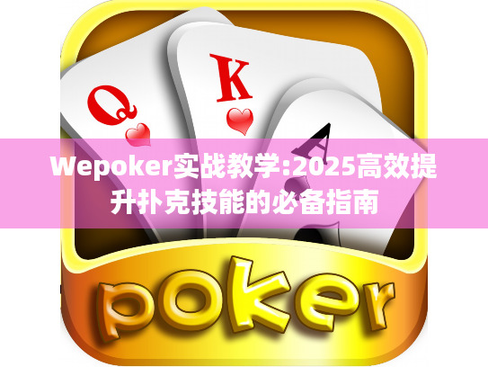 Wepoker实战教学:2025高效提升扑克技能的必备指南 Wepoker实战教学:2025高效提升扑克技能的必备指南