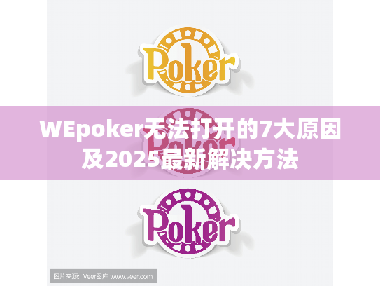 WEpoker无法打开的7大原因及2025最新解决方法 WEpoker无法打开的7大原因及2025最新解决方法