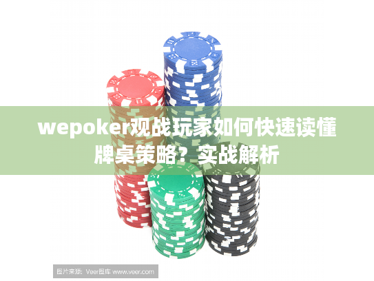 wepoker观战玩家如何快速读懂牌桌策略？实战解析