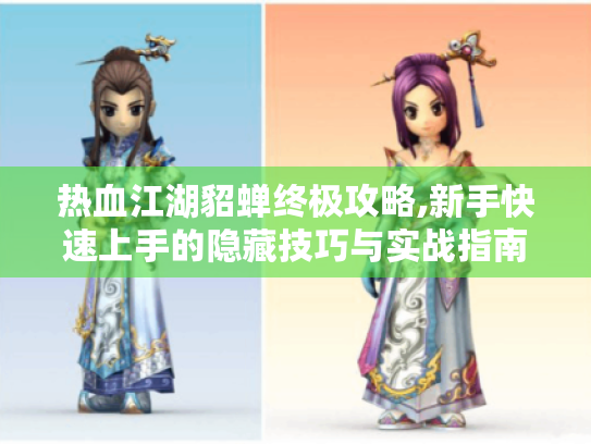 热血江湖貂蝉终极攻略,新手快速上手的隐藏技巧与实战指南