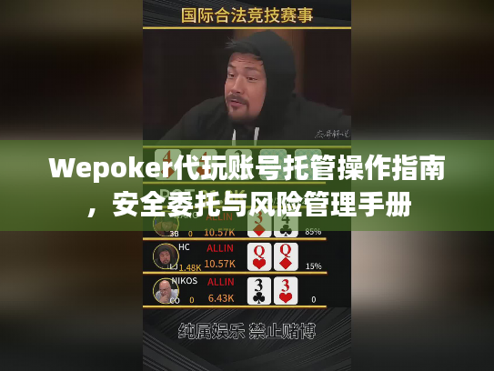 Wepoker代玩账号托管操作指南，安全委托与风险管理手册