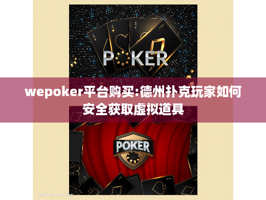 wepoker平台购买:德州扑克玩家如何安全获取虚拟道具 wepoker平台购买:德州扑克玩家如何安全获取虚拟道具