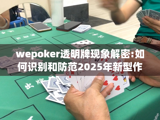 wepoker透明牌现象解密:如何识别和防范2025年新型作弊手段? wepoker透明牌现象解密:如何识别和防范2025年新型作弊手段?