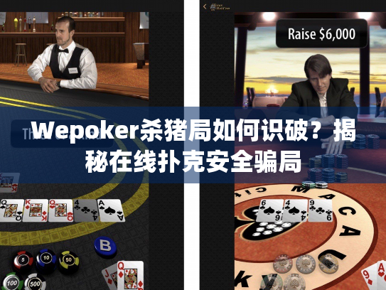 Wepoker杀猪局如何识破？揭秘在线扑克安全骗局