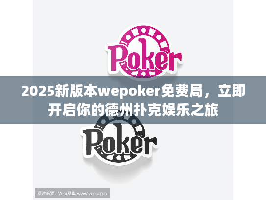 2025新版本wepoker免费局,立即开启你的德州扑克娱乐之旅 2025新版本wepoker免费局,立即开启你的德州扑克娱乐之旅