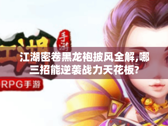江湖密卷黑龙袍披风全解,哪三招能逆袭战力天花板?