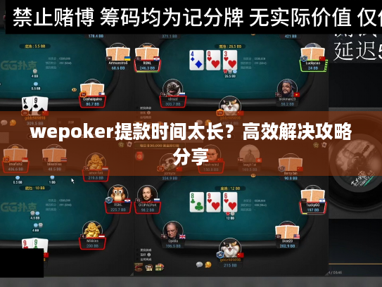 wepoker提款时间太长?高效解决攻略分享 wepoker提款时间太长?高效解决攻略分享