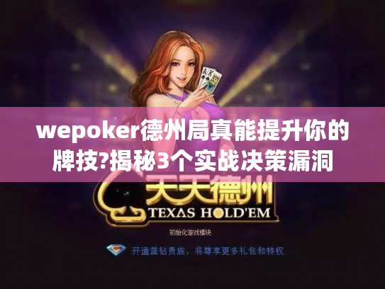 wepoker德州局真能提升你的牌技?揭秘3个实战决策漏洞 wepoker德州局真能提升你的牌技?揭秘3个实战决策漏洞