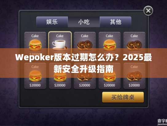 Wepoker版本过期怎么办？2025最新安全升级指南