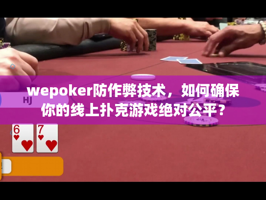 wepoker防作弊技术，如何确保你的线上扑克游戏绝对公平？