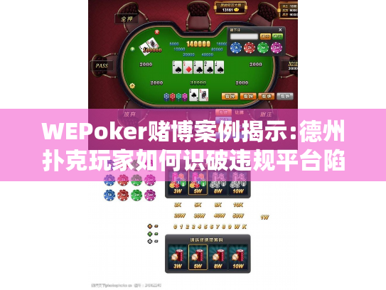 WEPoker赌博案例揭示:德州扑克玩家如何识破违规平台陷阱?