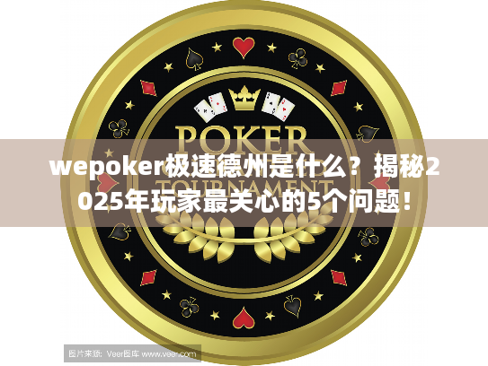 wepoker极速德州是什么？揭秘2025年玩家最关心的5个问题！