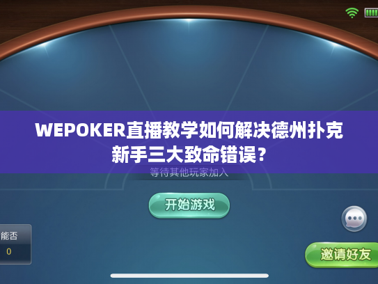 WEPOKER直播教学如何解决德州扑克新手三大致命错误？