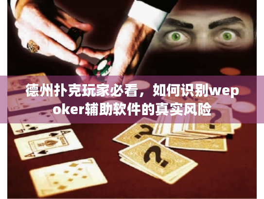 德州扑克玩家必看,如何识别wepoker辅助软件的真实风险 德州扑克玩家必看,如何识别wepoker辅助软件的真实风险