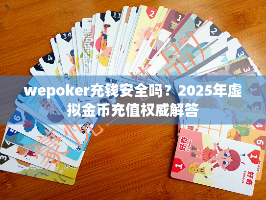 wepoker充钱安全吗？2025年虚拟金币充值权威解答