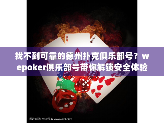 找不到可靠的德州扑克俱乐部号?wepoker俱乐部号带你解锁安全体验 找不到可靠的德州扑克俱乐部号?wepoker俱乐部号带你解锁安全体验