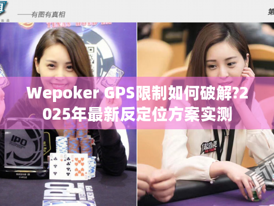 Wepoker GPS限制如何破解?2025年最新反定位方案实测 Wepoker GPS限制如何破解?2025年最新反定位方案实测
