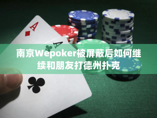 南京Wepoker被屏蔽后如何继续和朋友打德州扑克
